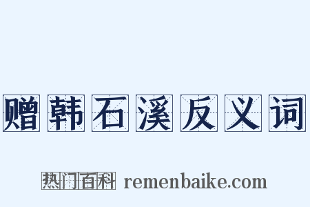 赠韩石溪反义词是什么意思的图片